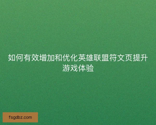 如何有效增加和优化英雄联盟符文页提升游戏体验 如何有效增加和优化英雄联盟符文页提升游戏体验